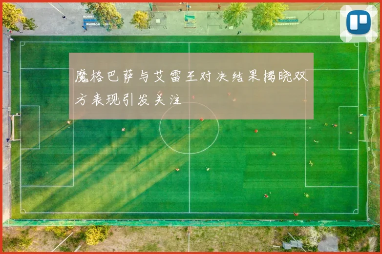 魔格巴萨与艾雷王对决结果揭晓双方表现引发关注