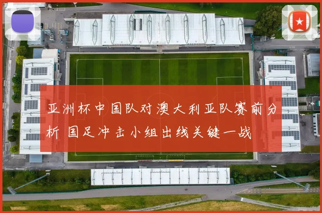 亚洲杯中国队对澳大利亚队赛前分析 国足冲击小组出线关键一战