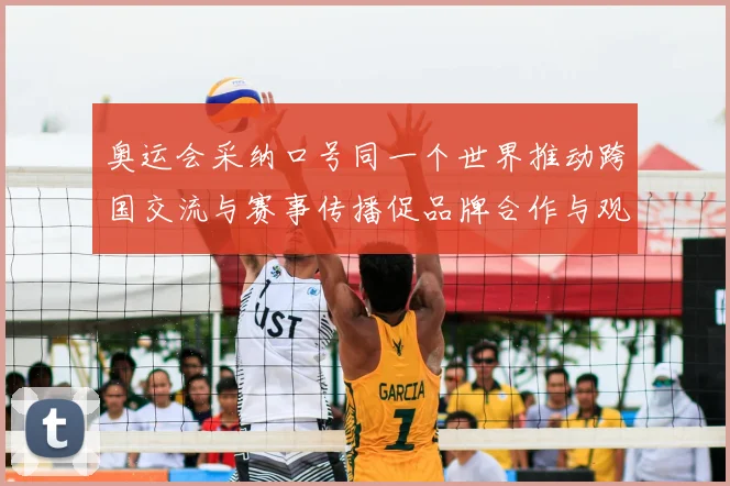 奥运会采纳口号同一个世界推动跨国交流与赛事传播促品牌合作与观众互动