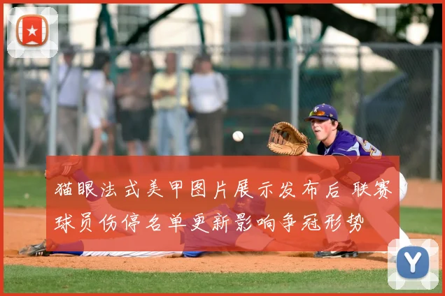 猫眼法式美甲图片展示发布后 联赛球员伤停名单更新影响争冠形势